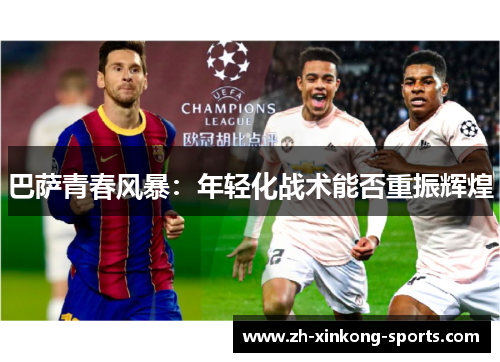 巴萨青春风暴：年轻化战术能否重振辉煌