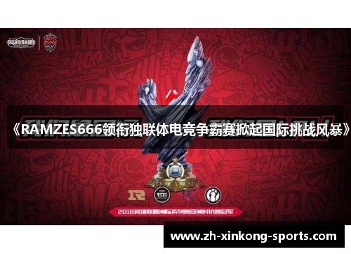《RAMZES666领衔独联体电竞争霸赛掀起国际挑战风暴》